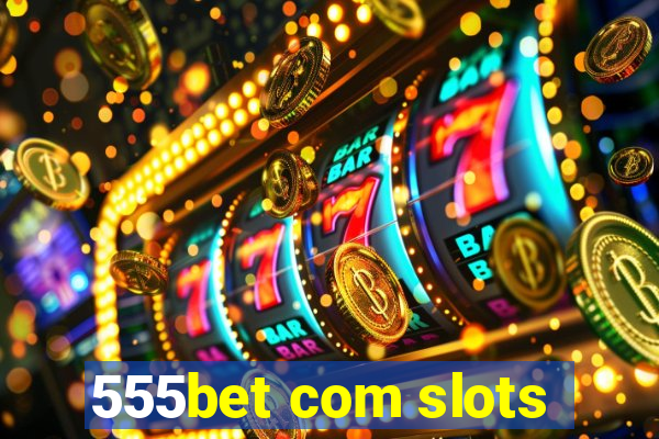 555bet com slots